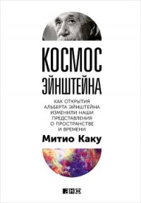 Космос Эйнштейна. Как открытия Альберта Эйнштейна изменили наши представления о пространстве и време - Каку Митио