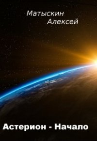 Астерион - Начало (СИ) - Матыскин Алексей