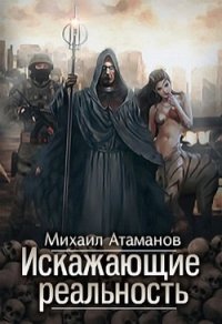 Искажающие реальность (CИ) - Атаманов Михаил Александрович