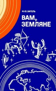 Вам, земляне(Издание второе, переработанное) - Зигель Феликс Юрьевич