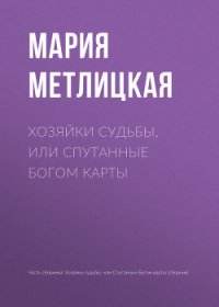 Хозяйки судьбы, или Спутанные богом карты - Метлицкая Мария