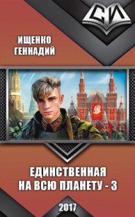 Единственная на всю планету - 3 (СИ) - Ищенко Геннадий Владимирович
