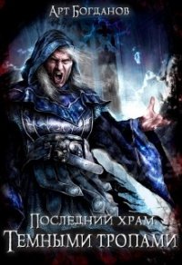 Последний храм. Тёмными тропами (СИ) - Богданов Арт