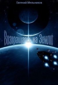 Возвращаясь на Землю (СИ) - Мельников Евгений