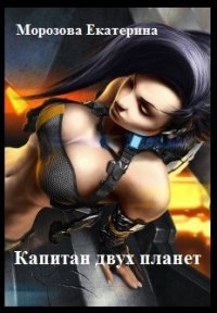 Капитан двух планет (СИ) - Морозова Екатерина Владимировна