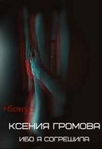 Ибо я согрешила (СИ) - Громова Ксения