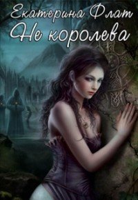 Не королева (СИ) - Флат Екатерина