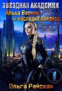 Звездная Академия. Алька Верник и наследие предков (СИ) - Райская Ольга