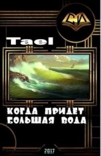 Когда придет Большая Вода (СИ) - "Tael"
