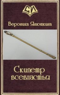 Скипетр всевластья (СИ) - Янюшкина Вероника Александровна