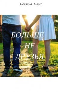 Больше не друзья (СИ) - Пензина Ольга