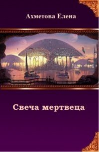 Свеча мертвеца (СИ) - Ахметова Елена