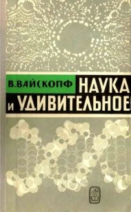 Наука и удивительное (Как человек понимает природу) - Вайскопф Виктор