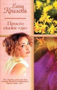 Просто скажи "Да" (СИ) - Крылова Елена Эльмаровна