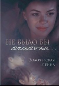 Не было бы счастья... (СИ) - Золочевская Ирина Вячеславовна "Hom94ek"
