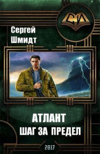 Атлант. Книга Первая. Шаг за предел. (СИ) - Шмидт Сергей Юрьевич