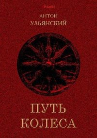 Путь колеса (Роман) - Ульянский Антон Григорьевич
