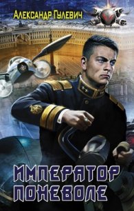 Император поневоле (СИ) - Гулевич Александр