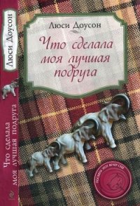 Что сделала моя лучшая подруга - Доусон Люси
