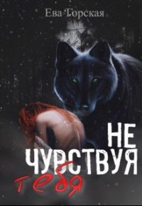 Не чувствуя тебя (СИ) - Горская Ева