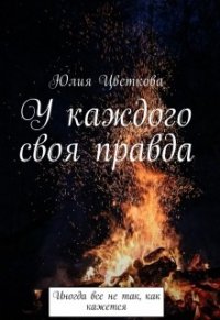 У каждого своя правда (СИ) - Цветкова Юлия