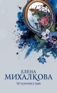 Нет кузнечика в траве - Михалкова Елена Ивановна