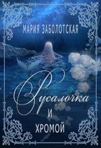 Русалочка и хромой (СИ) - Заболотская Мария