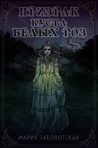 Призрак куста белых роз (СИ) - Заболотская Мария