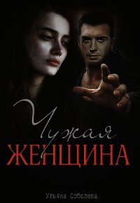 Чужая женщина (СИ) - Соболева Ульяна "ramzena"