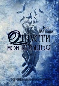 Отпусти мои крылья (СИ) - Мелоди Ева