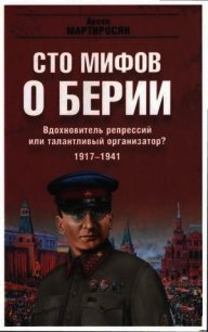 100 мифов о Берии. Вдохновитель репрессий или талантливый организатор? 1917-1941 - Мартиросян Арсен Беникович