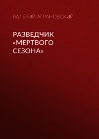 Разведчик «Мертвого сезона» - Аграновский Валерий Абрамович
