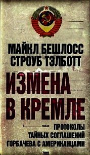 Измена в Кремле. Протоколы тайных соглашений Горбачева c американцами - Тэлботт Строуб