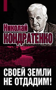 Своей земли не отдадим! - Кондратенко Николай Игнатович