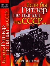 Если бы Гитлер не напал на СССР… - Кремлев Сергей