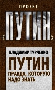 Путин. Правда, которую надо знать - Турченко Владимир