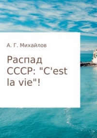 Распад СССР: «C'est la vie»! - Михайлов Александр