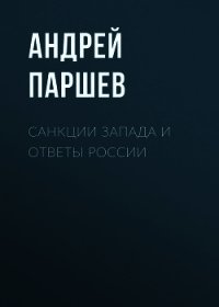 Санкции Запада и ответы России - Паршев Андрей Петрович