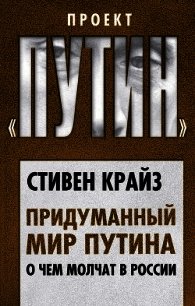 Придуманный мир Путина. О чем молчат в России - Крайз Стивен