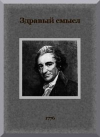 Здравый смысл. О происхождении и назначении правительственной власти, с краткими замечаниями по пово - Пейн Томас