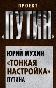 «Тонкая настройка» Путина - Мухин Юрий Игнатьевич