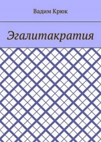 Эгалитакратия и Солидаристский либертарно-коммунистический эгалитаризм - Крюк Вадим Константинович "vadim5524"