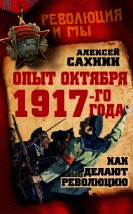 Опыт Октября 1917 года. Как делают революцию - Сахнин Алексей