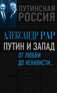 Путин и Запад. От любви до ненависти… - Рар Александр Глебович