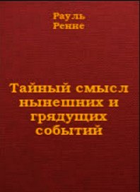 Тайный смысл нынешних и грядущих событий - де Ренне Рауль