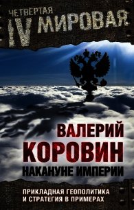 Накануне империи. Прикладная геополитика и стратегия в примерах - Коровин Валерий Михайлович