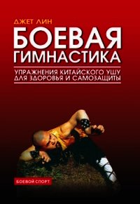 Боевая гимнастика. Упражнения китайского ушу для здоровья и самозащиты - Лин Джет