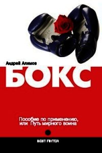 Бокс. Пособие по применению, или Путь мирного воина - Алимов Андрей