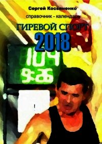 Справочник-календарь. Гиревой спорт 2018 - Косьяненко Сергей