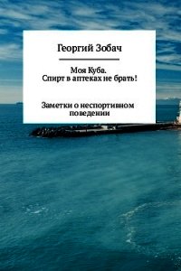 Моя Куба. Спирт в аптеках не брать! - Зобач Георгий